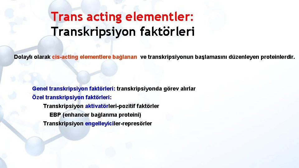 Trans acting elementler: Transkripsiyon faktörleri Dolaylı olarak cis-acting elementlere bağlanan ve transkripsiyonun başlamasını düzenleyen