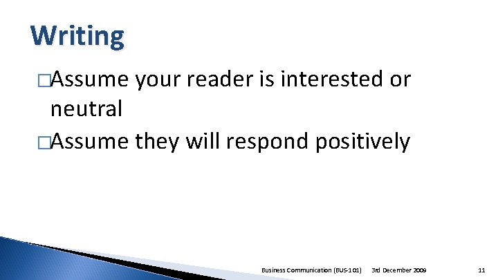 Writing �Assume your reader is interested or neutral �Assume they will respond positively Business