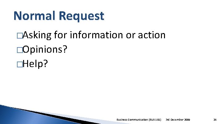 Normal Request �Asking for information or action �Opinions? �Help? Business Communication (BUS-101) 3 rd