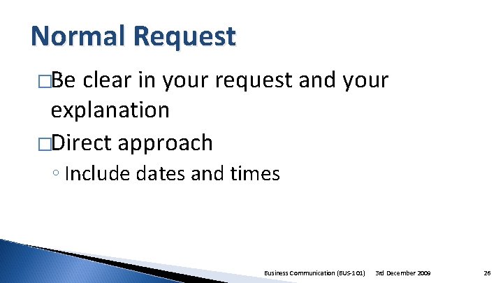 Normal Request �Be clear in your request and your explanation �Direct approach ◦ Include