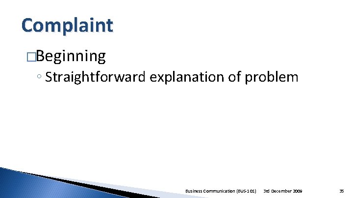 Complaint �Beginning ◦ Straightforward explanation of problem Business Communication (BUS-101) 3 rd December 2009