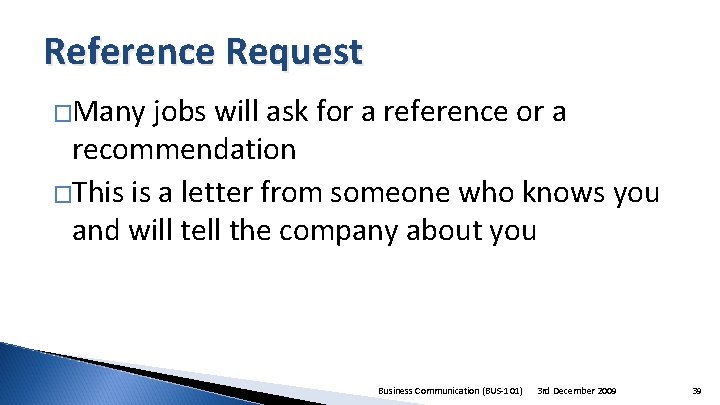 Reference Request �Many jobs will ask for a reference or a recommendation �This is