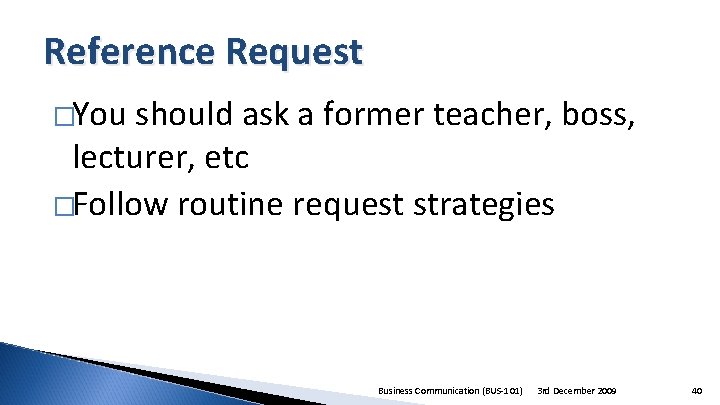 Reference Request �You should ask a former teacher, boss, lecturer, etc �Follow routine request