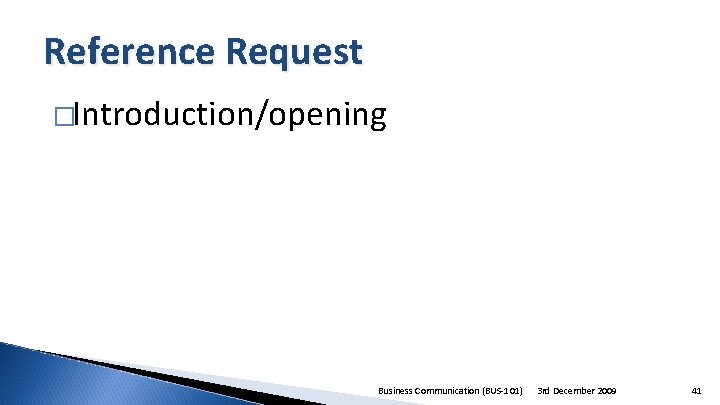 Reference Request �Introduction/opening Business Communication (BUS-101) 3 rd December 2009 41 