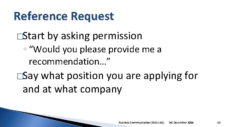 Reference Request �Start by asking permission ◦ “Would you please provide me a recommendation…”
