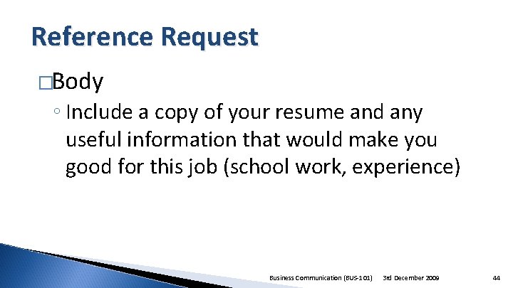 Reference Request �Body ◦ Include a copy of your resume and any useful information