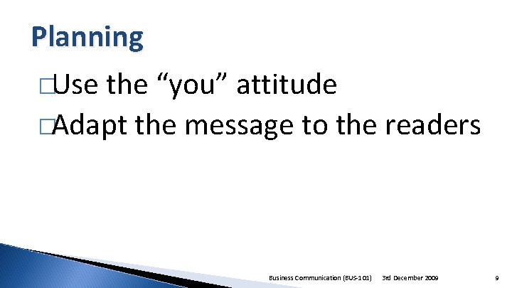 Planning �Use the “you” attitude �Adapt the message to the readers Business Communication (BUS-101)