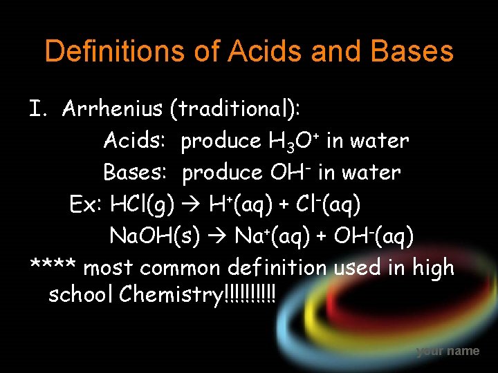 Definitions of Acids and Bases I. Arrhenius (traditional): Acids: produce H 3 O+ in