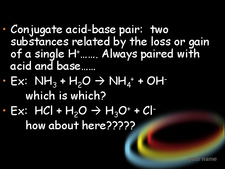  • Conjugate acid-base pair: two substances related by the loss or gain of