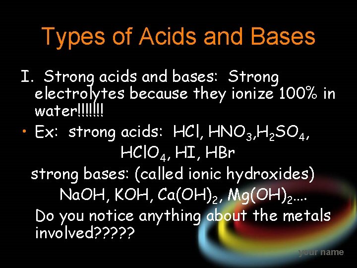 Types of Acids and Bases I. Strong acids and bases: Strong electrolytes because they