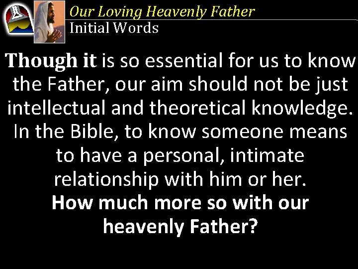 Our Loving Heavenly Father Initial Words Though it is so essential for us to