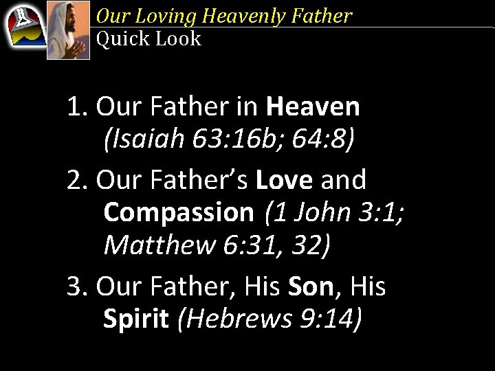 Our Loving Heavenly Father Quick Look 1. Our Father in Heaven (Isaiah 63: 16