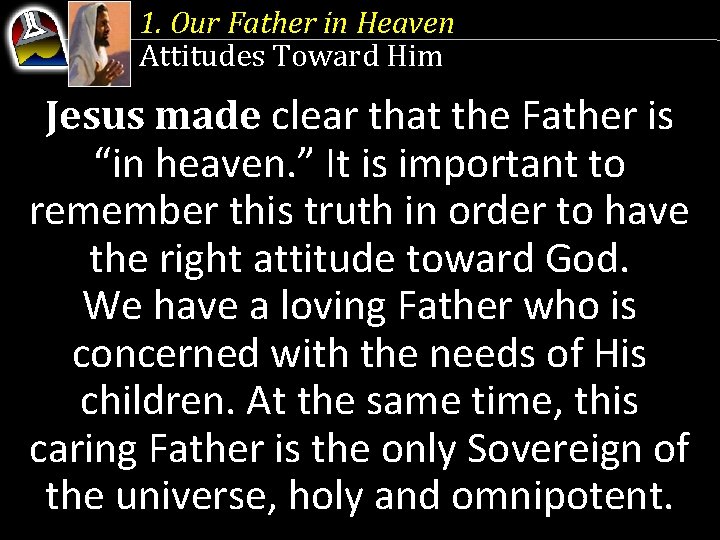 1. Our Father in Heaven Attitudes Toward Him Jesus made clear that the Father