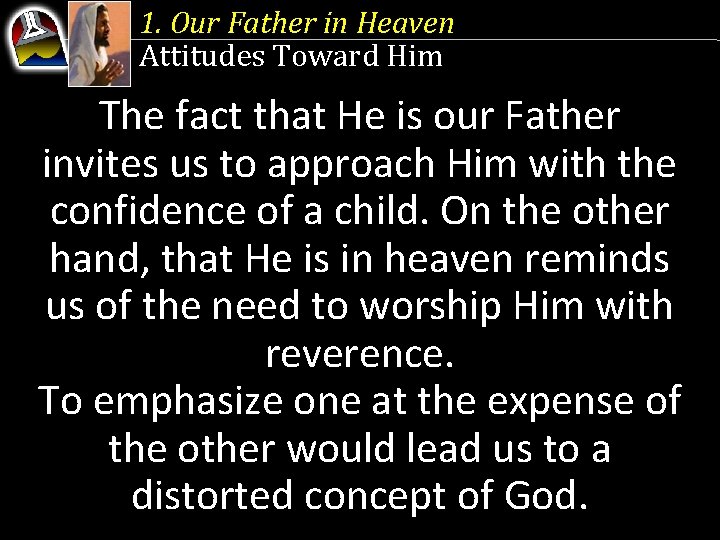 1. Our Father in Heaven Attitudes Toward Him The fact that He is our