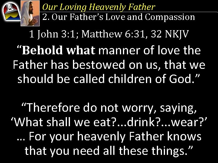 Our Loving Heavenly Father 2. Our Father’s Love and Compassion 1 John 3: 1;