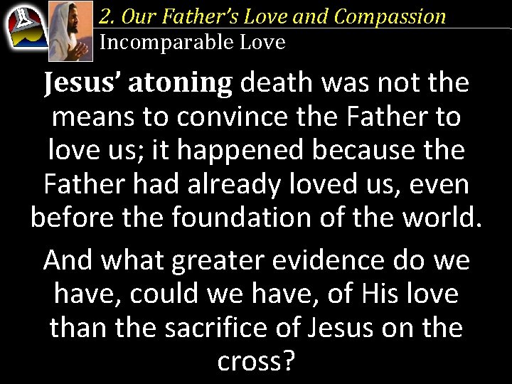 2. Our Father’s Love and Compassion Incomparable Love Jesus’ atoning death was not the