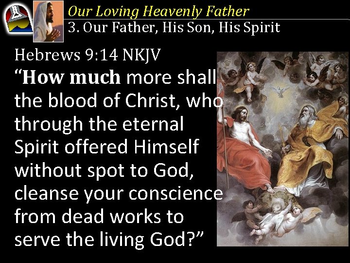 Our Loving Heavenly Father 3. Our Father, His Son, His Spirit Hebrews 9: 14