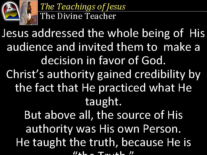 The Teachings of Jesus The Divine Teacher Jesus addressed the whole being of His