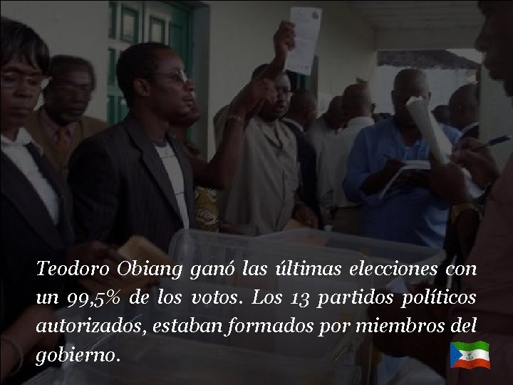 Teodoro Obiang ganó las últimas elecciones con un 99, 5% de los votos. Los