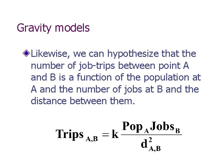 Gravity models Likewise, we can hypothesize that the number of job-trips between point A Gravity models Likewise, we can hypothesize that the number of job-trips between point A