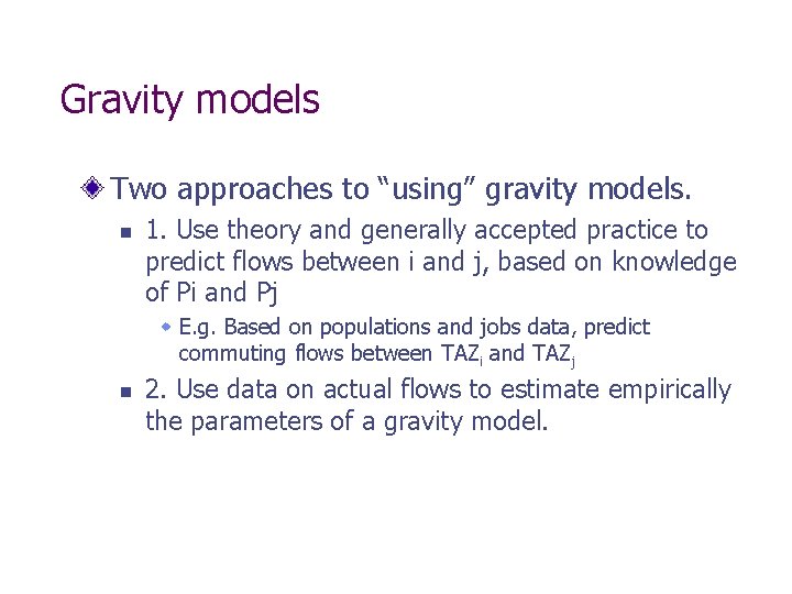 Gravity models Two approaches to “using” gravity models. n 1. Use theory and generally Gravity models Two approaches to “using” gravity models. n 1. Use theory and generally
