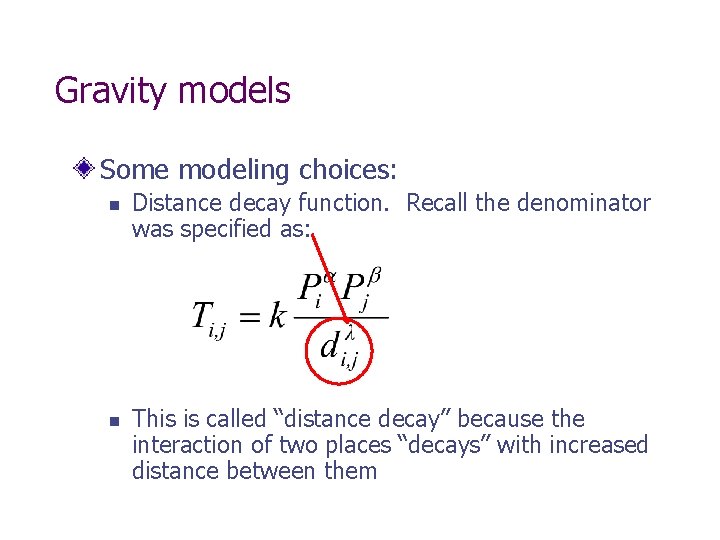 Gravity models Some modeling choices: n n Distance decay function. Recall the denominator was Gravity models Some modeling choices: n n Distance decay function. Recall the denominator was