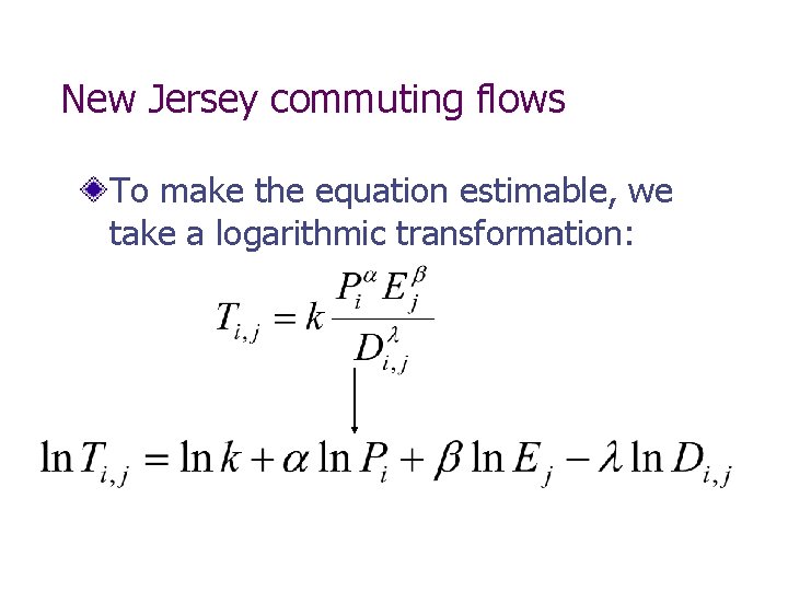New Jersey commuting flows To make the equation estimable, we take a logarithmic transformation: New Jersey commuting flows To make the equation estimable, we take a logarithmic transformation: