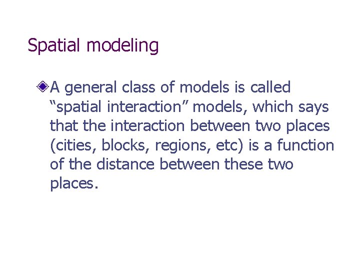 Spatial modeling A general class of models is called “spatial interaction” models, which says Spatial modeling A general class of models is called “spatial interaction” models, which says