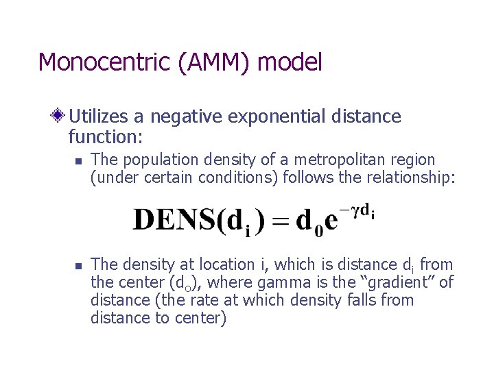 Monocentric (AMM) model Utilizes a negative exponential distance function: n n The population density Monocentric (AMM) model Utilizes a negative exponential distance function: n n The population density
