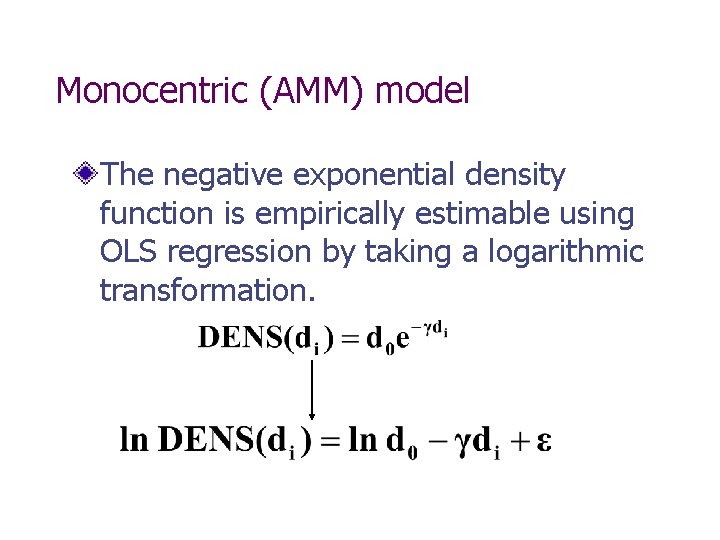 Monocentric (AMM) model The negative exponential density function is empirically estimable using OLS regression Monocentric (AMM) model The negative exponential density function is empirically estimable using OLS regression