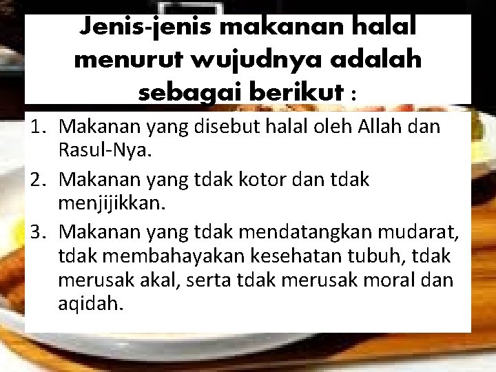 Jenis-jenis makanan halal menurut wujudnya adalah sebagai berikut : 1. Makanan yang disebut halal