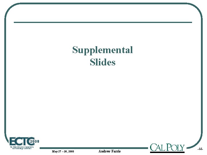 Supplemental Slides May 27 – 30, 2008 Andrew Farris Add Company Logo Here -44