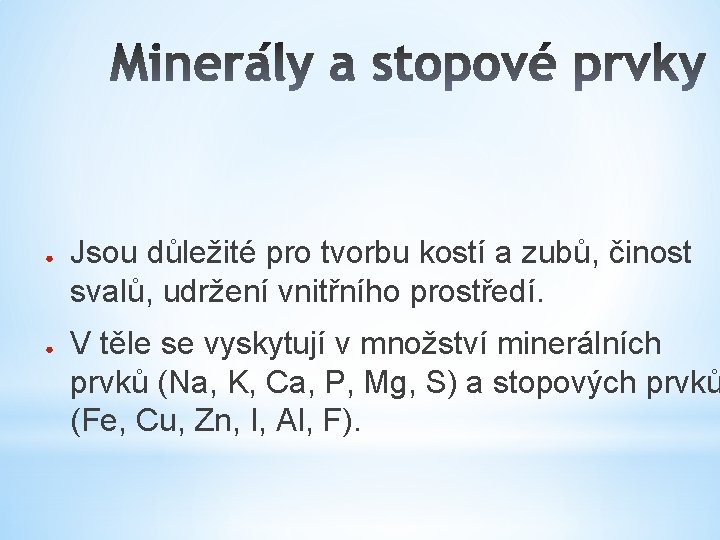 ● ● Jsou důležité pro tvorbu kostí a zubů, činost svalů, udržení vnitřního prostředí.