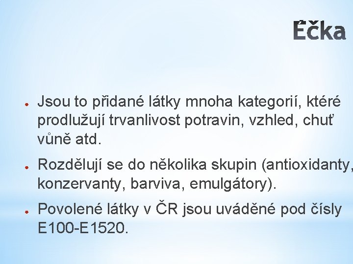 ● ● ● Jsou to přidané látky mnoha kategorií, ktéré prodlužují trvanlivost potravin, vzhled,