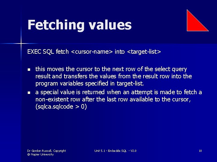 Fetching values EXEC SQL fetch <cursor-name> into <target-list> n n this moves the cursor