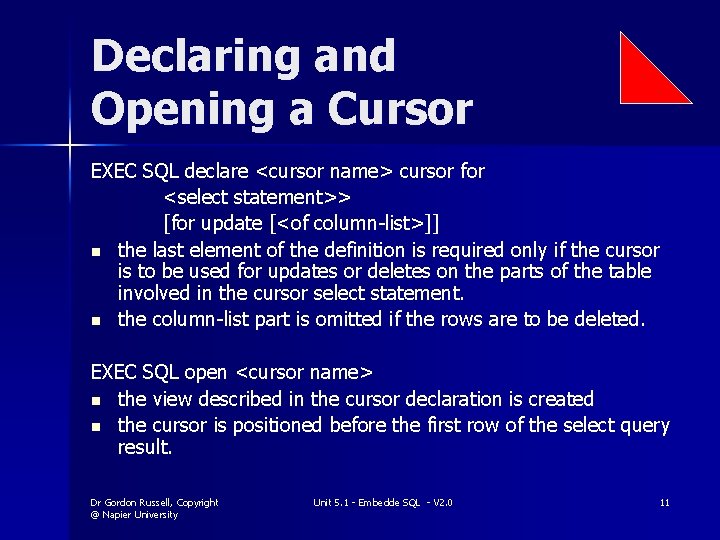 Declaring and Opening a Cursor EXEC SQL declare <cursor name> cursor for <select statement>>