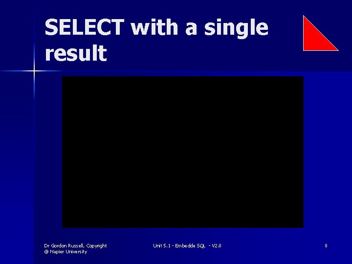 SELECT with a single result Dr Gordon Russell, Copyright @ Napier University Unit 5.
