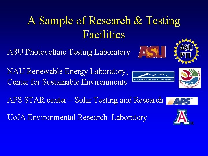 A Sample of Research & Testing Facilities ASU Photovoltaic Testing Laboratory NAU Renewable Energy