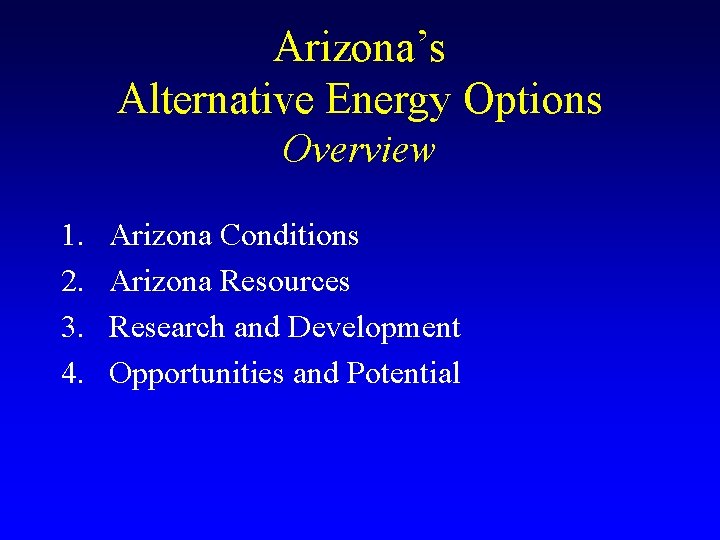 Arizona’s Alternative Energy Options Overview 1. 2. 3. 4. Arizona Conditions Arizona Resources Research