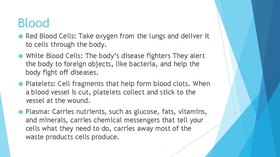 Blood Red Blood Cells: Take oxygen from the lungs and deliver it to cells