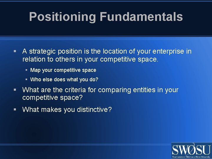 Positioning Fundamentals A strategic position is the location of your enterprise in relation to
