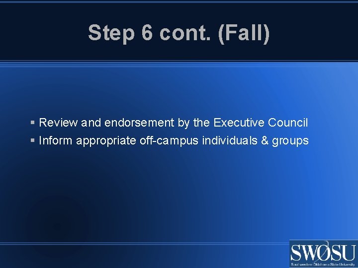 Step 6 cont. (Fall) Review and endorsement by the Executive Council Inform appropriate off-campus