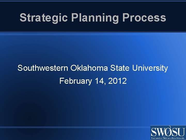 Strategic Planning Process Southwestern Oklahoma State University February 14, 2012 