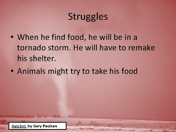 Struggles • When he find food, he will be in a tornado storm. He