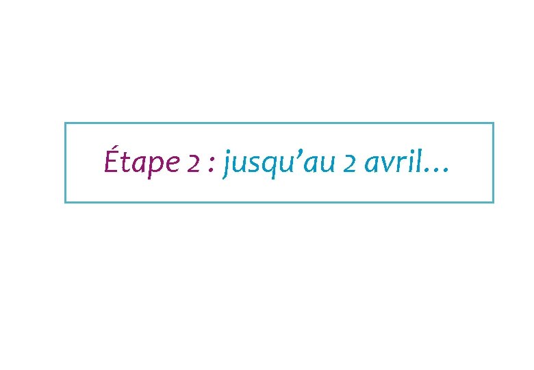 Étape 2 : jusqu’au 2 avril… 