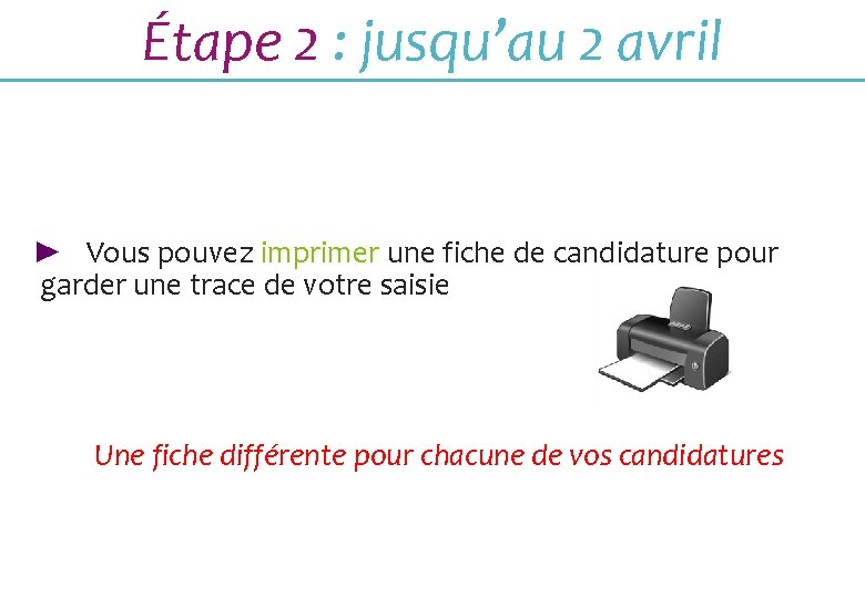 Étape 2 : jusqu’au 2 avril ► Vous pouvez imprimer une fiche de candidature