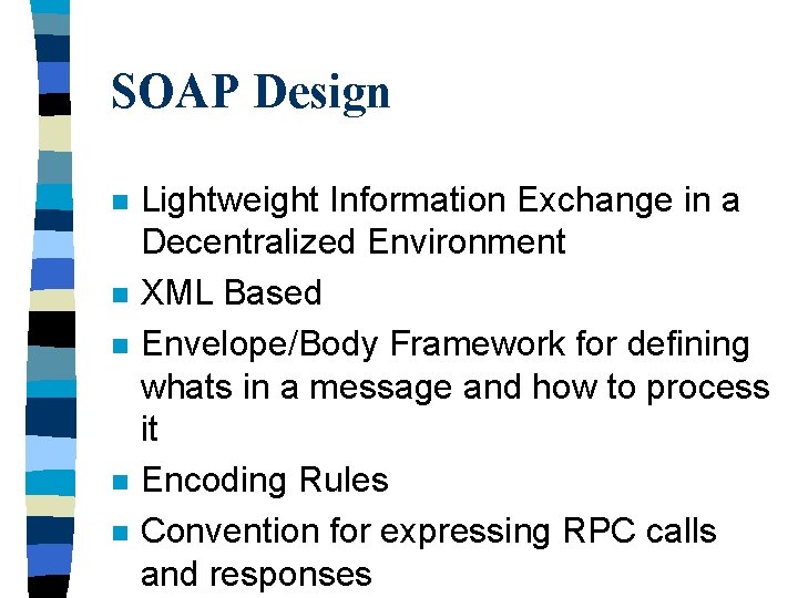 SOAP Design n n Lightweight Information Exchange in a Decentralized Environment XML Based Envelope/Body