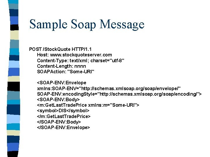 Sample Soap Message POST /Stock. Quote HTTP/1. 1 Host: www. stockquoteserver. com Content-Type: text/xml;