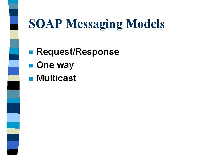 SOAP Messaging Models n n n Request/Response One way Multicast 