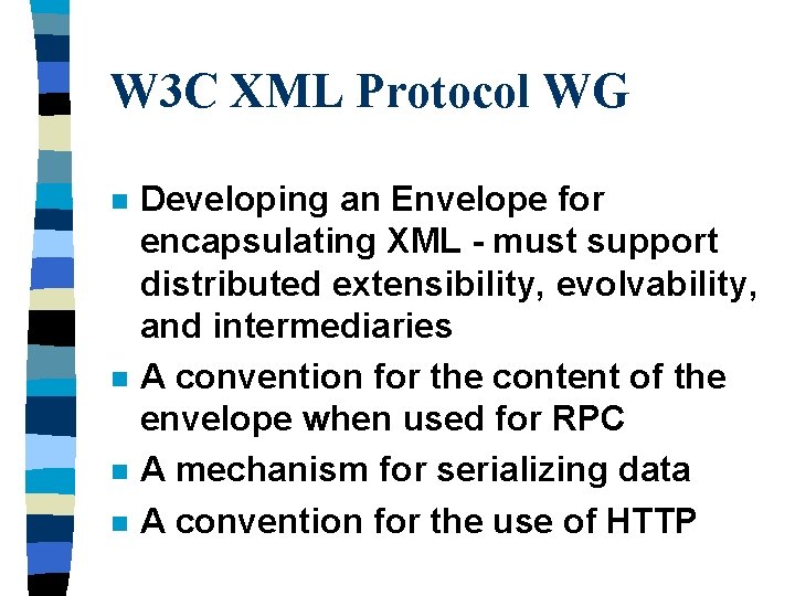 W 3 C XML Protocol WG n n Developing an Envelope for encapsulating XML